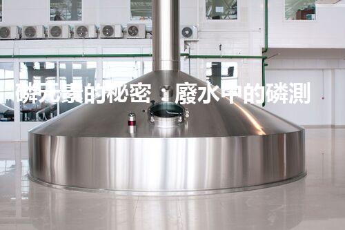 磷元素的秘密：廢水中的磷測(cè)定揭開神秘面紗！